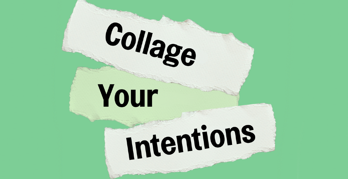 A light green background with collaged text reading " Collage Your Intentions"